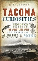 bokomslag Tacoma Curiosities: Geoduck Derbies, the Whistling Well of the North End, Alligators in Snake Lake & More