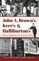 bokomslag John A. Brown's, Kerr's & Halliburton's: Where Oklahoma City Loved to Shop