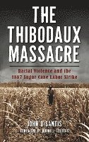 The Thibodaux Massacre: Racial Violence and the 1887 Sugar Cane Labor Strike
