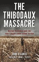 The Thibodaux Massacre: Racial Violence and the 1887 Sugar Cane Labor Strike 1