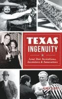 Alan C. Elliott - Texas Ingenuity: Lone Star Inventions, Inventors & Innovators, Inbunden