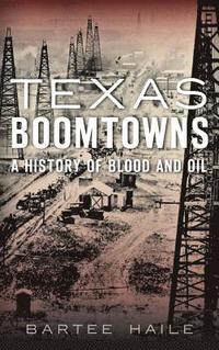 bokomslag Texas Boomtowns: A History of Blood and Oil