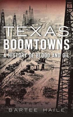 Texas Boomtowns: A History of Blood and Oil