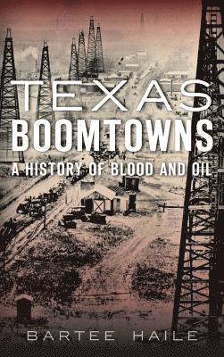 Texas Boomtowns: A History of Blood and Oil 1