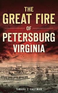 bokomslag The Great Fire of Petersburg, Virginia