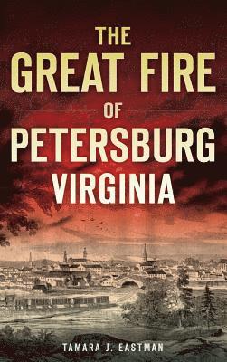 bokomslag The Great Fire of Petersburg, Virginia