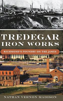 bokomslag Tredegar Iron Works: Richmond's Foundry on the James