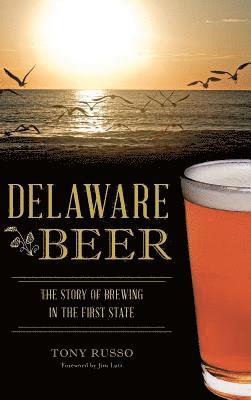 bokomslag Delaware Beer: The Story of Brewing in the First State