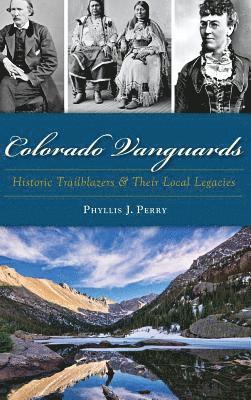 Phyllis J. Perry - Colorado Vanguards: Historic Trailblazers and Their Local Legacies, Inbunden