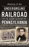 Cooper H. Wingert - Slavery & the Underground Railroad in South Central Pennsylvania, Inbunden