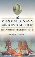 James Tormey - The Virginia Navy in the Revolution: Hampton's Commodore James Barron and His Fleet, Inbunden