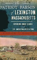 bokomslag The Patriot Parson of Lexington, Massachusetts: Reverend Jonas Clarke and the American Revolution