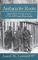 bokomslag Anthracite Roots: Generations of Coal Mining in Schuylkill County, Pennsylvania