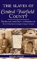 bokomslag The Slaves of Central Fairfield County: The Journey from Slave to Freeman in Nineteenth-Century Connecticut