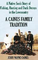 bokomslag Caines Family Tradition: A Native Son's Story of Fishing, Hunting and Duck Decoys in the Lowcountry