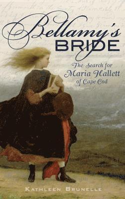 Bellamy's Bride: The Search for Maria Hallett of Cape Cod 1