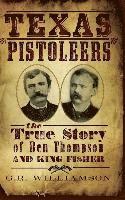 bokomslag Texas Pistoleers: The True Story of Ben Thompson and King Fisher