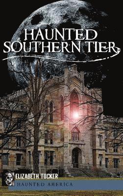 Elizabeth Tucker - Haunted Southern Tier, Inbunden