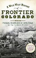 A Wild West History of Frontier Colorado: Pioneers, Gunslingers & Cattle Kings on the Eastern Plains