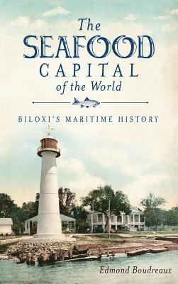 bokomslag The Seafood Capital of the World: Biloxi's Maritime History