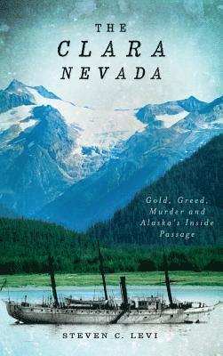 bokomslag The Clara Nevada: Gold, Greed, Murder and Alaska's Inside Passage