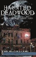 bokomslag Haunted Deadwood: A True Wild West Ghost Town