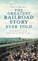 bokomslag The Greatest Railroad Story Ever Told: Henry Flagler & the Florida East Coast Railway's Key West Extension