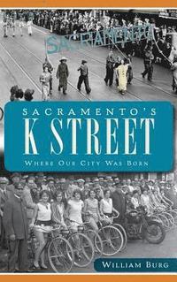 bokomslag Sacramento's K Street: Where Our City Was Born