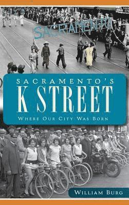 bokomslag Sacramento's K Street: Where Our City Was Born