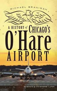 bokomslag A History of Chicago's O'Hare Airport