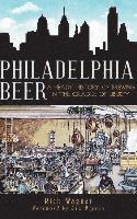 Rich Wagner - Philadelphia Beer: A Heady History of Brewing in the Cradle of Liberty, Inbunden