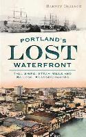 bokomslag Portland's Lost Waterfront: Tall Ships, Steam Mills and Sailors' Boardinghouses
