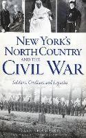 New York's North Country and the Civil War: Soldiers, Civilians and Legacies 1