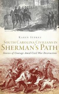 bokomslag South Carolina Civilians in Sherman's Path: Stories of Courage Amid Civil War Destruction
