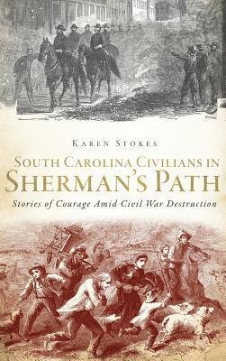 South Carolina Civilians in Sherman's Path: Stories of Courage Amid Civil War Destruction 1