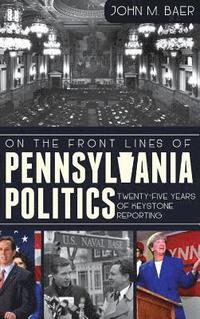 bokomslag On the Front Lines of Pennsylvania Politics: Twenty-Five Years of Keystone Reporting