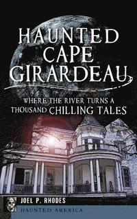 bokomslag Haunted Cape Girardeau: Where the River Turns a Thousand Chilling Tales