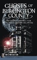 bokomslag Ghosts of Burlington County: Historical Hauntings from the Mullica to the Delaware