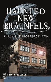bokomslag Haunted New Braunfels: A True Wild West Ghost Town