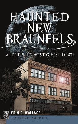 Haunted New Braunfels: A True Wild West Ghost Town 1