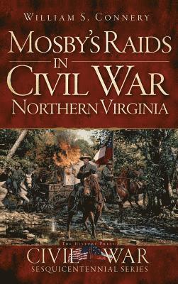 William S. Connery - Mosby's Raids in Civil War Northern Virginia, Inbunden