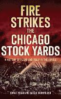 bokomslag Fire Strikes the Chicago Stock Yards: A History of Flame and Folly in the Jungle