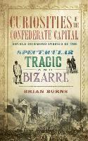 bokomslag Curiosities of the Confederate Capital: Untold Richmond Stories of the Spectacular, Tragic and Bizarre