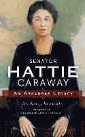 Nancy Hendricks - Senator Hattie Caraway: An Arkansas Legacy, Inbunden