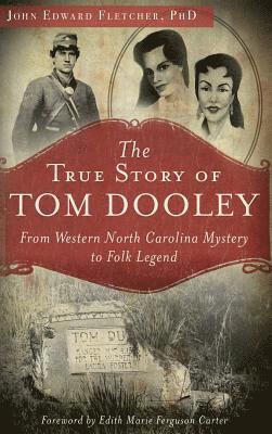 The True Story of Tom Dooley: From Western North Carolina Mystery to Folk Legend 1