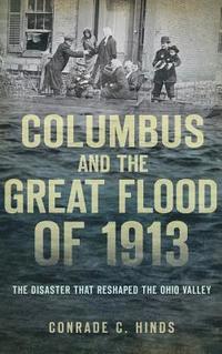 bokomslag Columbus and the Great Flood of 1913: The Disaster That Reshaped the Ohio Valley