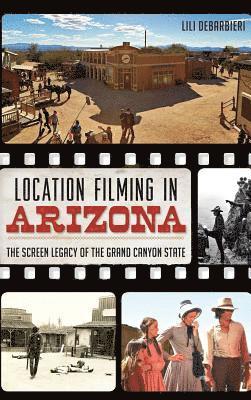 bokomslag Location Filming in Arizona: The Screen Legacy of the Grand Canyon State