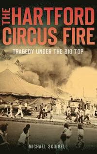 bokomslag The Hartford Circus Fire: Tragedy Under the Big Top