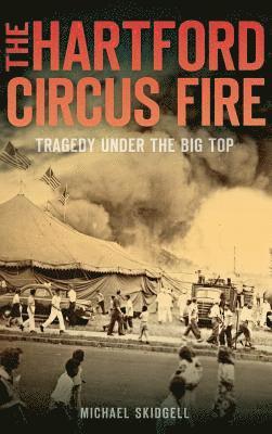 The Hartford Circus Fire: Tragedy Under the Big Top 1