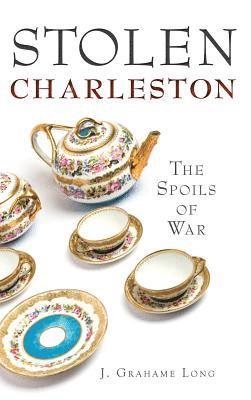 J. Grahame Long - Stolen Charleston: The Spoils of War, Inbunden